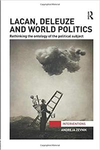 Lacan, Deleuze and World Politics Rethinking the ontology of the political subject