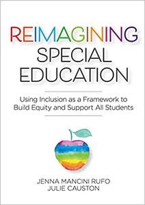 Reimagining Special Education Using Inclusion as a Framework to Build Equity and Support All Students