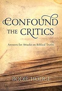 Confound the Critics Answers for Attacks on Biblical Truths