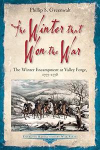 The Winter that Won the War The Winter Encampment at Valley Forge, 1777-1778