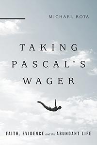 Taking Pascal's Wager Faith, Evidence and the Abundant Life