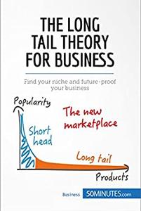 The Long Tail Theory for Business Find your niche and future-proof your business (Management, Marketing)
