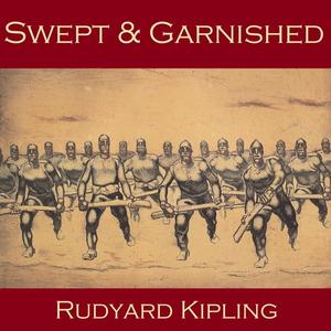 Swept and Garnished by Joseph Rudyard Kipling