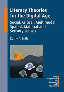 Literacy Theories for the Digital Age Social, Critical, Multimodal, Spatial, Material and Sensory Lenses