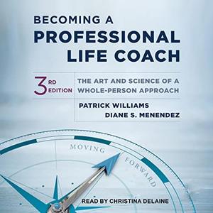 Becoming a Professional Life Coach (3rd Edition) The Art and Science of a Whole-Person Approach [Audiobook]