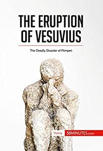 The Eruption of Vesuvius The Deadly Disaster of Pompeii (History)