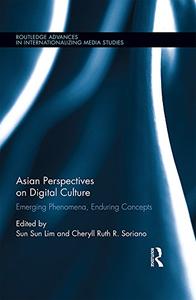 Asian Perspectives on Digital Culture Emerging Phenomena, Enduring Concepts