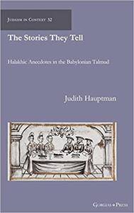 The Stories They Tell Halakhic Anecdotes in the Babylonian Talmud