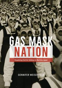 Gas Mask Nation Visualizing Civil Air Defense in Wartime Japan