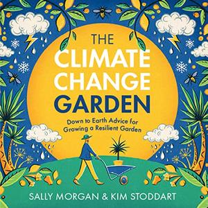 The Climate Change Garden (Updated Edition) Down to Earth Advice for Growing a Resilient Garden [Audiobook]