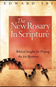 The New Rosary in Scripture Biblical Insights for Praying the 20 Mysteries