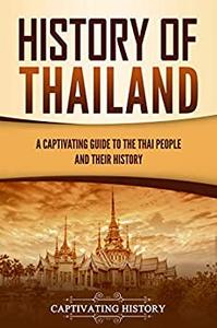 History of Thailand A Captivating Guide to the Thai People and Their History