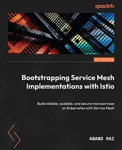 Bootstrapping Service Mesh Implementations with Istio Build reliable, scalable, and secure microservices on Kubernetes