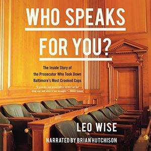 Who Speaks for You The Inside Story of the Prosecutor Who Took Down Baltimore's Most Crooked Cops [Audiobook]