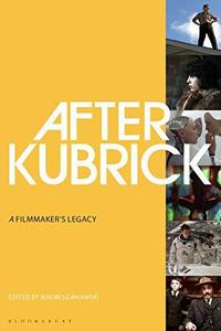 After Kubrick A Filmmaker's Legacy