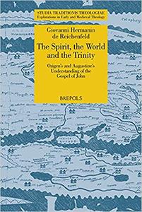 The Spirit, the World and the Trinity Origen's and Augustine's Understanding of the Gospel of John