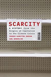 Scarcity A History from the Origins of Capitalism to the Climate Crisis