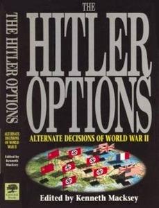 The Hitler Options Alternate Decisions of World War II 