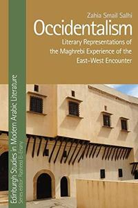 Occidentalism Literary Representations of the Maghrebi Experience of the East-West Encounter