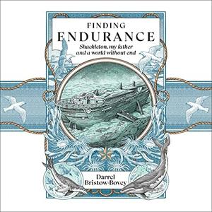 Finding Endurance Shackleton, My Father and a World Without End [Audiobook]