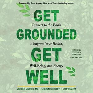 Get Grounded, Get Well Connect to the Earth to Improve Your Health, Well-Being, and Energy [Audiobook]