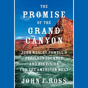The Promise of the Grand Canyon John Wesley Powell's Perilous Journey and His Vision for American West [Audiobook] (repost)