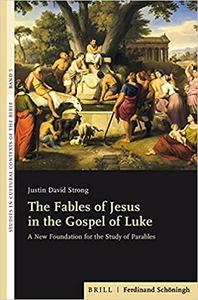 The Fables of Jesus in the Gospel of Luke A New Foundation for the Study of Parables