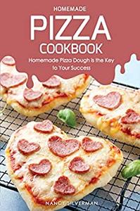 Homemade Pizza Cookbook Homemade Pizza Dough is the Key to Your Success