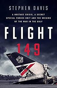 Flight 149 A Hostage Crisis, a Secret Special Forces Unit, and the Origins of the Gulf War