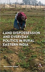 Land Dispossession and Everyday Politics in Rural Eastern India