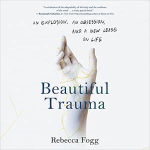Beautiful Trauma An Explosion, an Obsession, and a New Lease on Life [Audiobook]