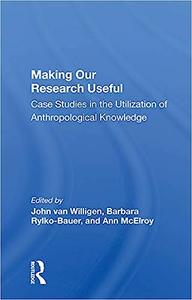 Making Our Research Useful Case Studies In The Utilization Of Anthropological Knowledge