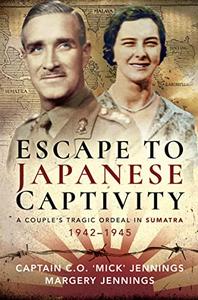 Escape to Japanese Captivity A Couple’s Tragic Ordeal in Sumatra, 1942-1945