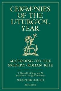 Ceremonies of the Liturgical Year A Manual for Clergy and All Involved in Liturgical Ministries
