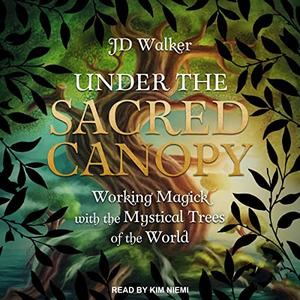 Under the Sacred Canopy Working Magick with the Mystical Trees of the World [Audiobook]