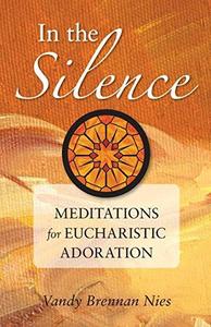 In the Silence Meditations for Eucharistic Adoration