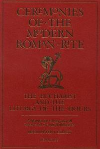 Ceremonies of the Modern Roman Rite The Eucharist and the Liturgy of the Hours A Manual for Clergy and All Involved in Lituri
