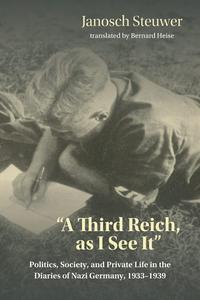 A Third Reich, as I See It Politics, Society, and Private Life in the Diaries of Nazi Germany, 1933-1939