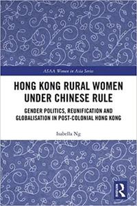 Hong Kong Rural Women under Chinese Rule Gender Politics, Reunification and Globalisation in Post-colonial Hong Kong