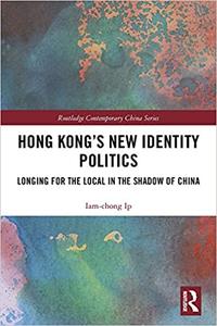 Hong Kong’s New Identity Politics Longing for the Local in the Shadow of China