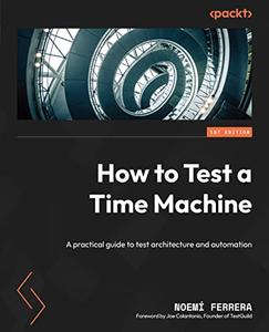 How to Test a Time Machine A practical guide to test architecture and automation