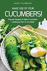 Make Use of Your Cucumbers! Popular Recipes to Make Cucumbers a Delicious Part of Any Meal