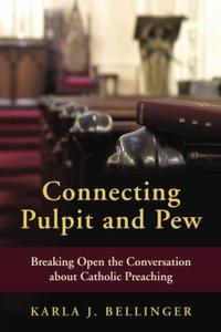 Connecting Pulpit and Pew Breaking Open the Conversation about Catholic Preaching