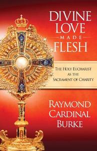 Divine Love Made Flesh The Holy Eucharist as the Sacrament of Charity