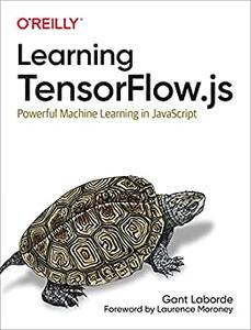 Learning TensorFlow.js Powerful Machine Learning in JavaScript