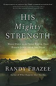 His Mighty Strength Walk Daily in the Same Power That Raised Jesus from the Dead