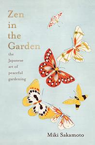 Zen in the Garden the Japanese art of peaceful gardening