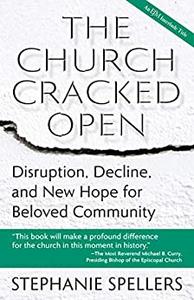 The Church Cracked Open Disruption, Decline, and New Hope for Beloved Community