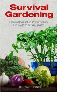 Survival Gardening A Beginner's Guide to Self-Sufficency & 10 Plants to Get You Started