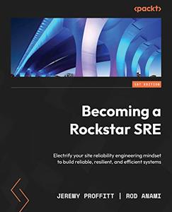 Becoming a Rockstar SRE Electrify your site reliability engineering mindset to build reliable, resilient, and efficient system